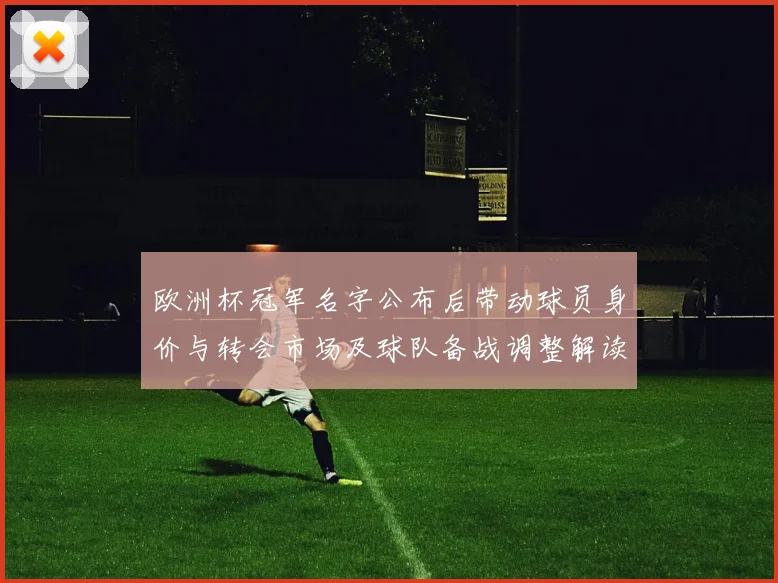 欧洲杯冠军名字公布后带动球员身价与转会市场及球队备战调整解读