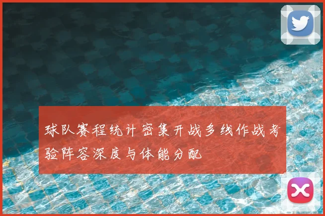 球队赛程统计密集开战多线作战考验阵容深度与体能分配