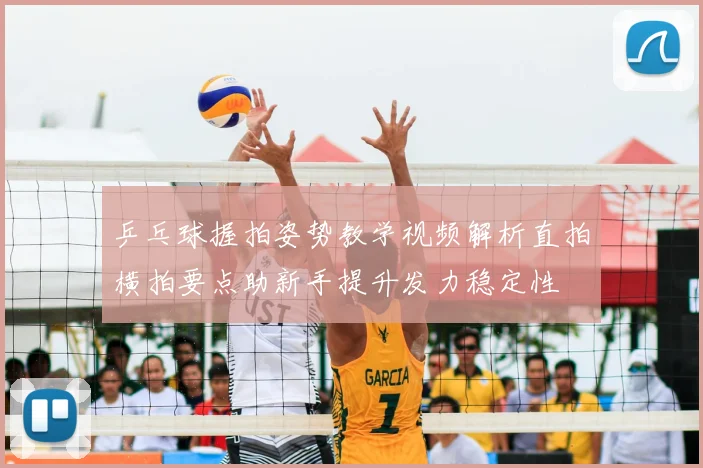 乒乓球握拍姿势教学视频解析直拍横拍要点助新手提升发力稳定性
