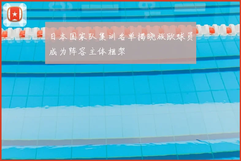 日本国家队集训名单揭晓旅欧球员成为阵容主体框架