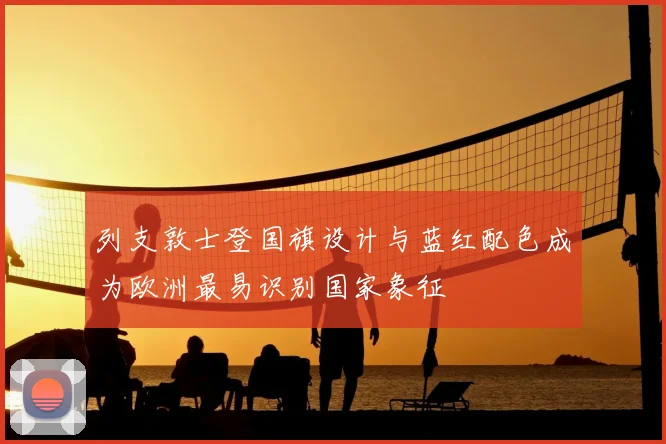 列支敦士登国旗设计与蓝红配色成为欧洲最易识别国家象征