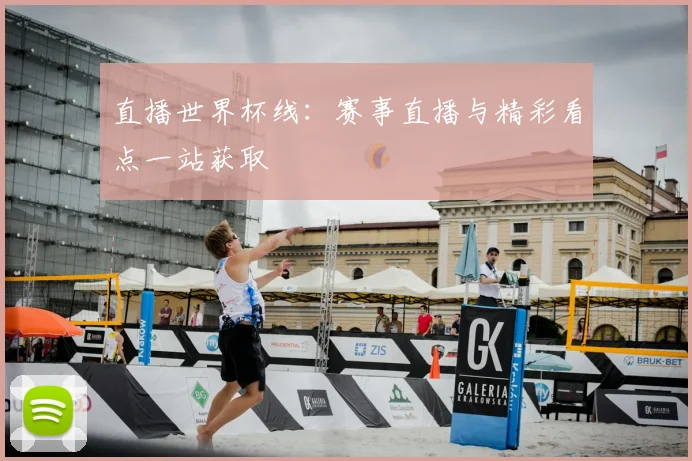直播世界杯线：赛事直播与精彩看点一站获取